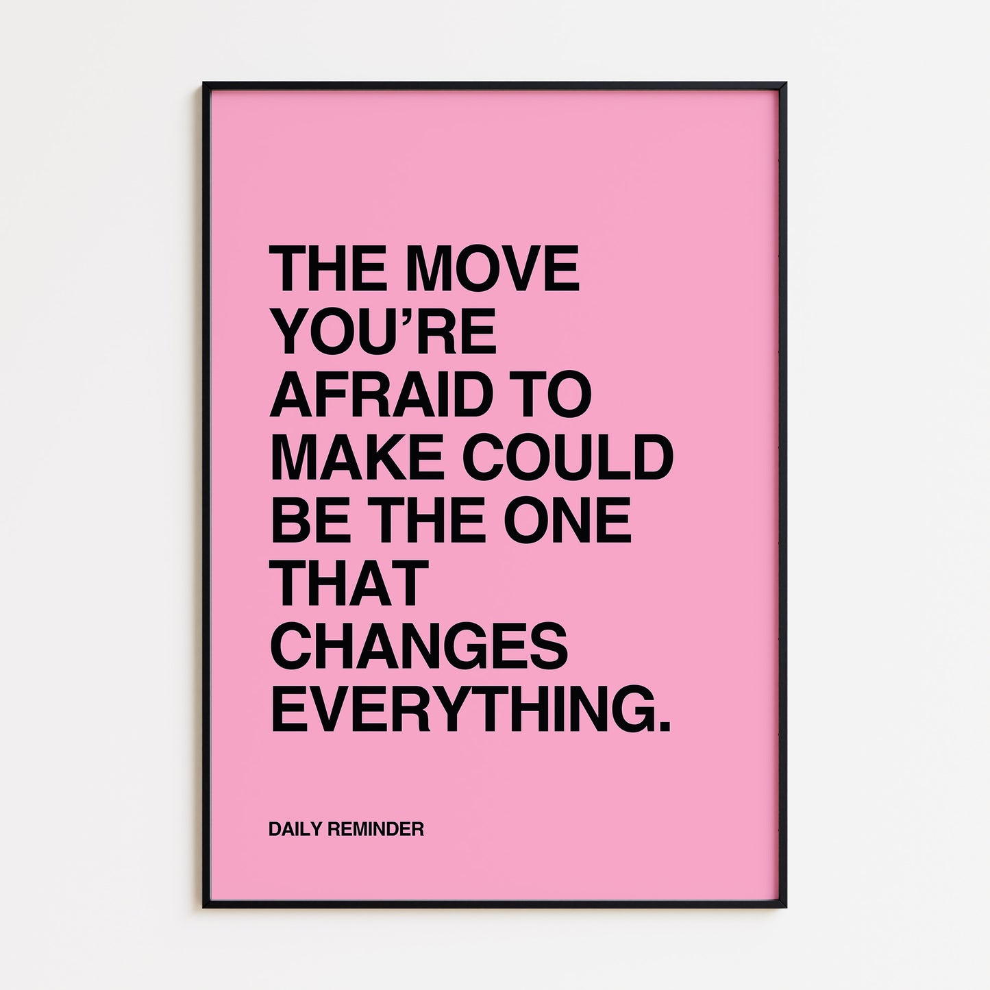 MOVE YOU'RE AFRAID TO MAKE